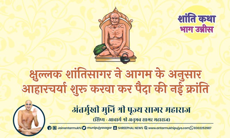 भाग उन्नीस : क्षुल्लक शांतिसागर जी ने आगम के अनुसार आहारचर्या शुरू करवा कर पैदा की नई क्रांति – अंतर्मुखी मुनि पूज्य सागर महाराज
