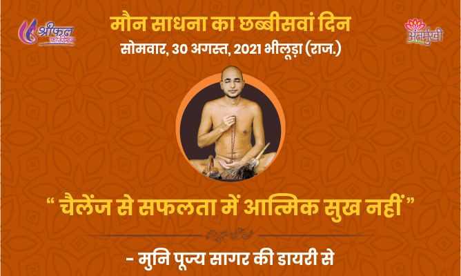 छब्बीसवां दिन : चैलेंज से सफलता में आत्मिक सुख नहीं – अन्तर्मुखी मुनि पूज्य सागर महाराज