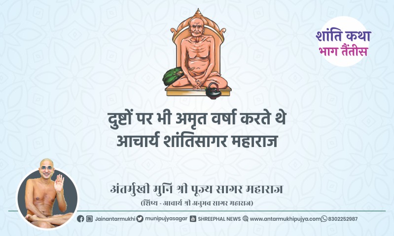 भाग तैंतीस : दुष्टों पर भी अमृत वर्षा करते थे आचार्य श्री शांतिसागर महाराज – अंतर्मुखी मुनि पूज्य सागर महाराज