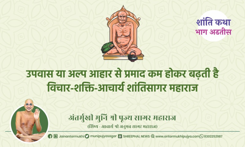 भाग अढतीस : उपवास या अल्प आहार से प्रमाद कम होकर बढ़ती है विचार-शक्ति-आचार्य शांतिसागर महाराज – अंतर्मुखी मुनि पूज्य सागर महाराज
