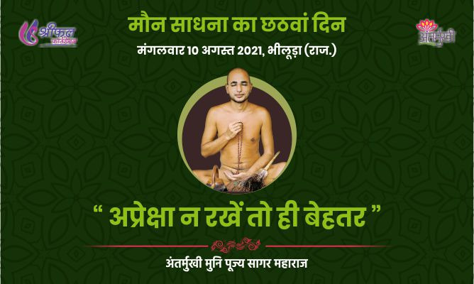 छठवां दिन : अप्रेक्षा न रखें तो ही बेहतर – अन्तर्मुखी मुनि पूज्य सागर महाराज